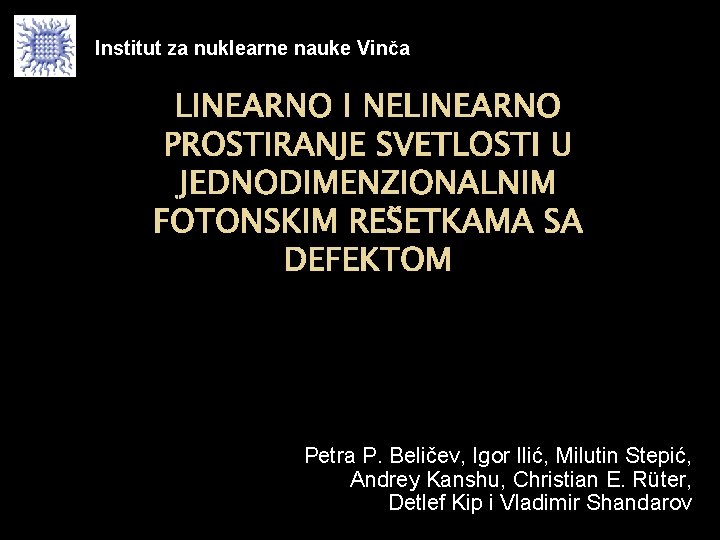 Institut za nuklearne nauke Vinča LINEARNO I NELINEARNO PROSTIRANJE SVETLOSTI U JEDNODIMENZIONALNIM FOTONSKIM REŠETKAMA