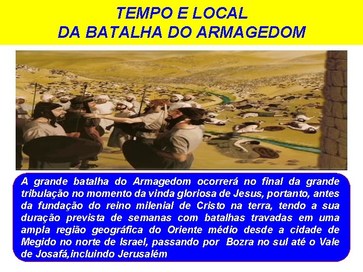TEMPO E LOCAL DA BATALHA DO ARMAGEDOM A grande batalha do Armagedom ocorrerá no TEMPO E LOCAL DA BATALHA DO ARMAGEDOM A grande batalha do Armagedom ocorrerá no