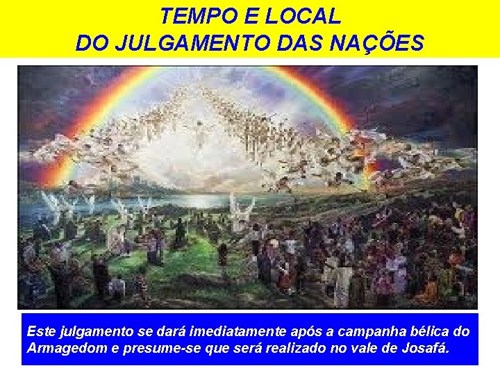 TEMPO E LOCAL DO JULGAMENTO DAS NAÇÕES Este julgamento se dará imediatamente após a TEMPO E LOCAL DO JULGAMENTO DAS NAÇÕES Este julgamento se dará imediatamente após a