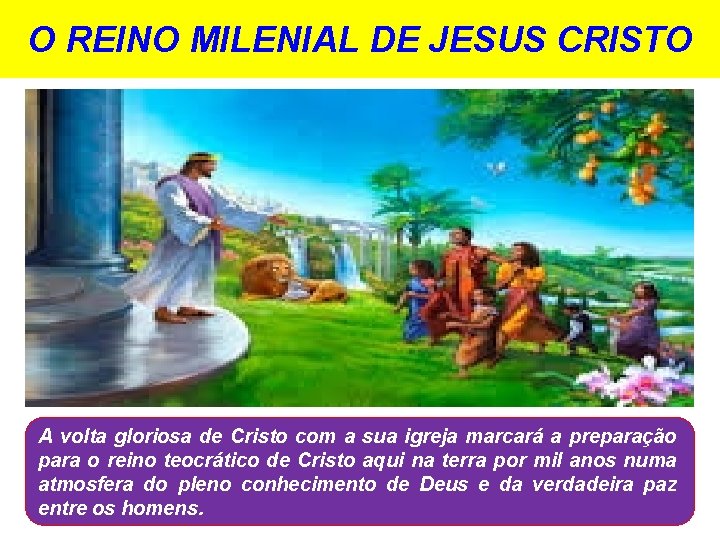 O REINO MILENIAL DE JESUS CRISTO A volta gloriosa de Cristo com a sua O REINO MILENIAL DE JESUS CRISTO A volta gloriosa de Cristo com a sua