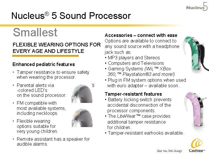 Nucleus® 5 Sound Processor Smallest Accessories – connect with ease Options are available to