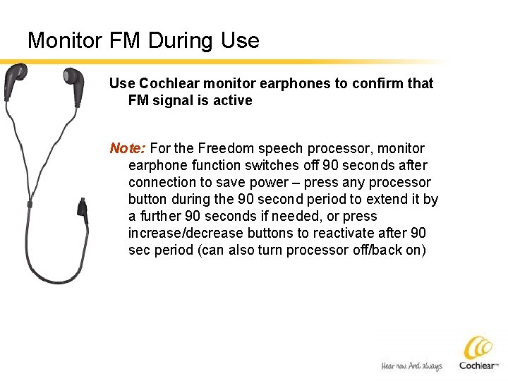 Monitor FM During Use Cochlear monitor earphones to confirm that FM signal is active