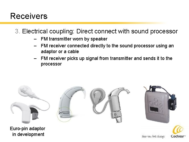 Receivers 3. Electrical coupling: Direct connect with sound processor – FM transmitter worn by