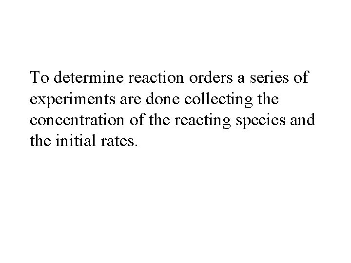 To determine reaction orders a series of experiments are done collecting the concentration of