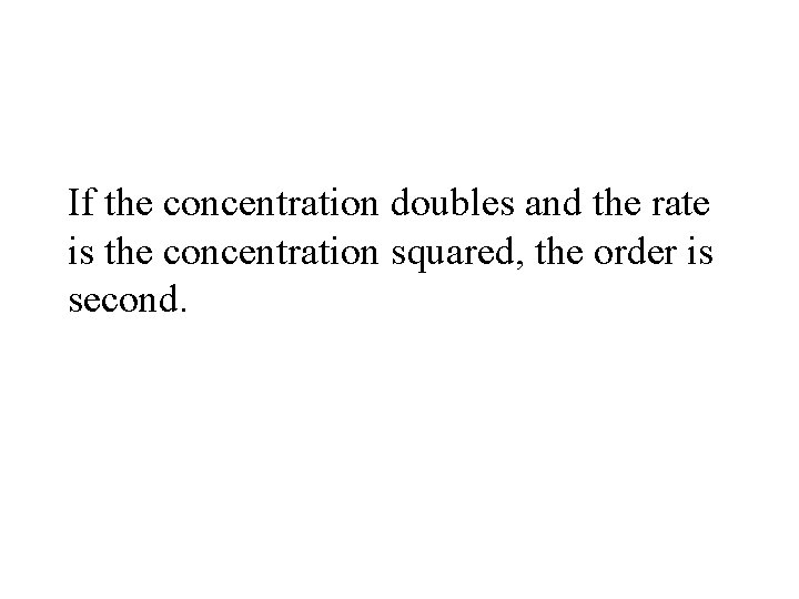 If the concentration doubles and the rate is the concentration squared, the order is