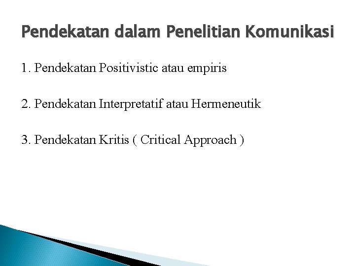 Pendekatan dalam Penelitian Komunikasi 1. Pendekatan Positivistic atau empiris 2. Pendekatan Interpretatif atau Hermeneutik