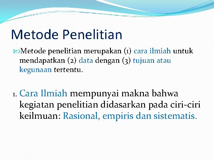 Metode Penelitian Metode penelitian merupakan (1) cara ilmiah untuk mendapatkan (2) data dengan (3)