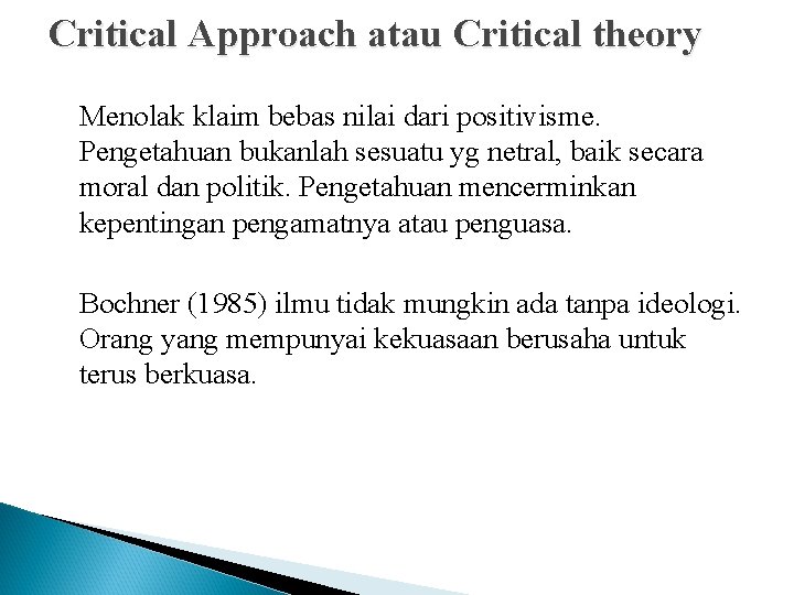 Critical Approach atau Critical theory Menolak klaim bebas nilai dari positivisme. Pengetahuan bukanlah sesuatu