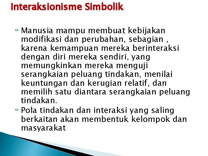 Interaksionisme Simbolik Manusia mampu membuat kebijakan modifikasi dan perubahan, sebagian , karena kemampuan mereka