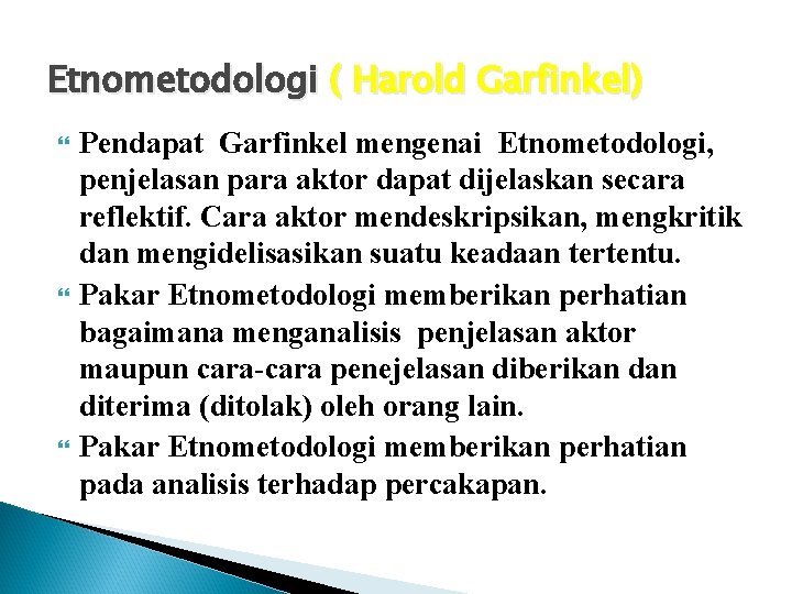 Etnometodologi ( Harold Garfinkel) Pendapat Garfinkel mengenai Etnometodologi, penjelasan para aktor dapat dijelaskan secara