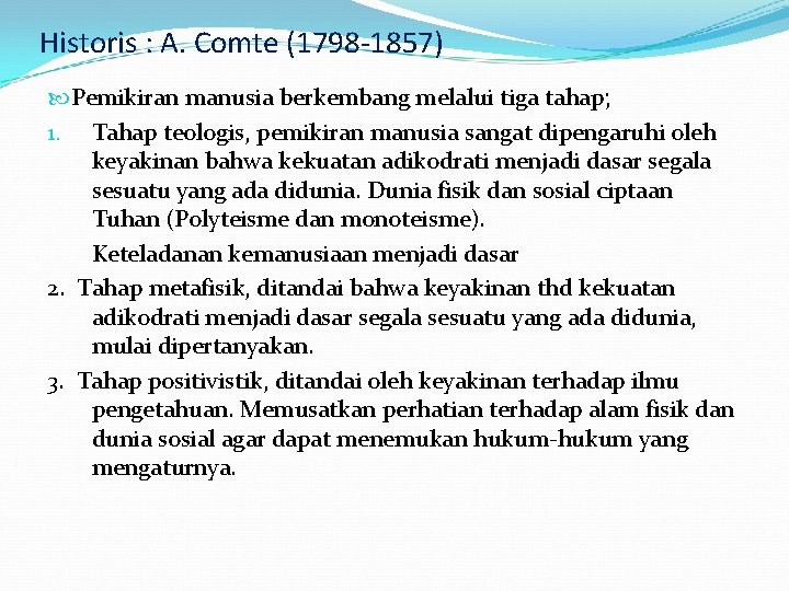 Historis : A. Comte (1798 -1857) Pemikiran manusia berkembang melalui tiga tahap; 1. Tahap