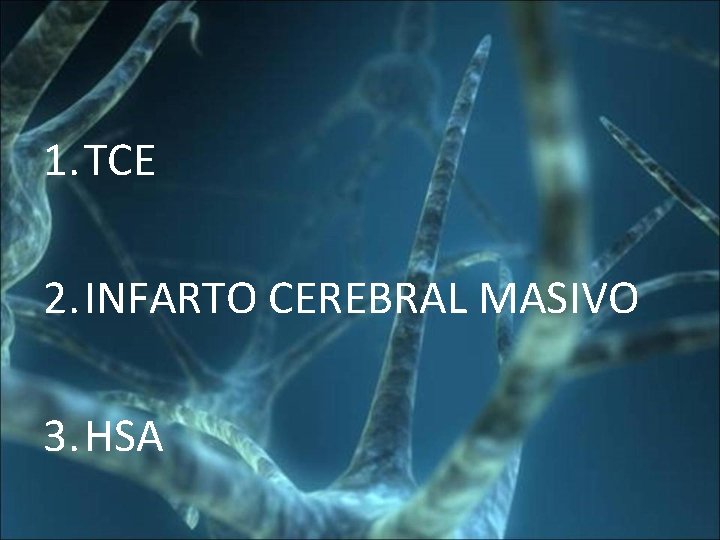 1. TCE 2. INFARTO CEREBRAL MASIVO 3. HSA 