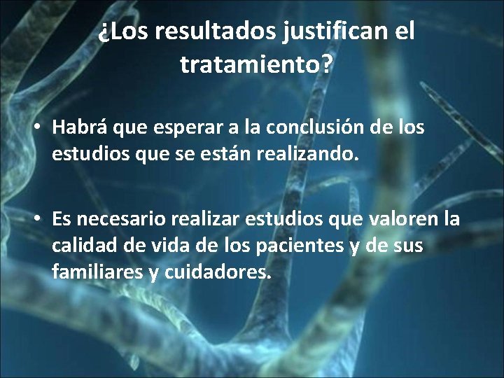 ¿Los resultados justifican el tratamiento? • Habrá que esperar a la conclusión de los