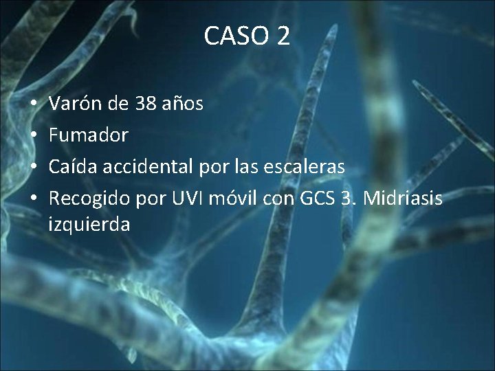 CASO 2 • • Varón de 38 años Fumador Caída accidental por las escaleras