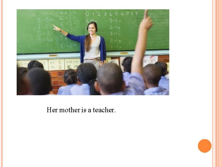 Her mother is a teacher. 