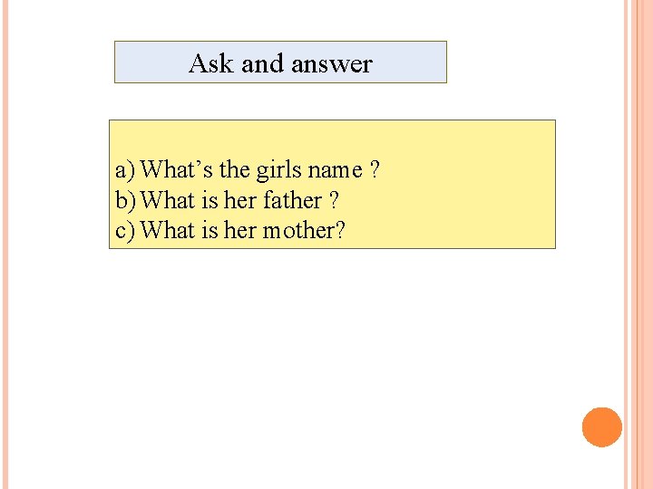 Ask and answer a) What’s the girls name ? b) What is her father