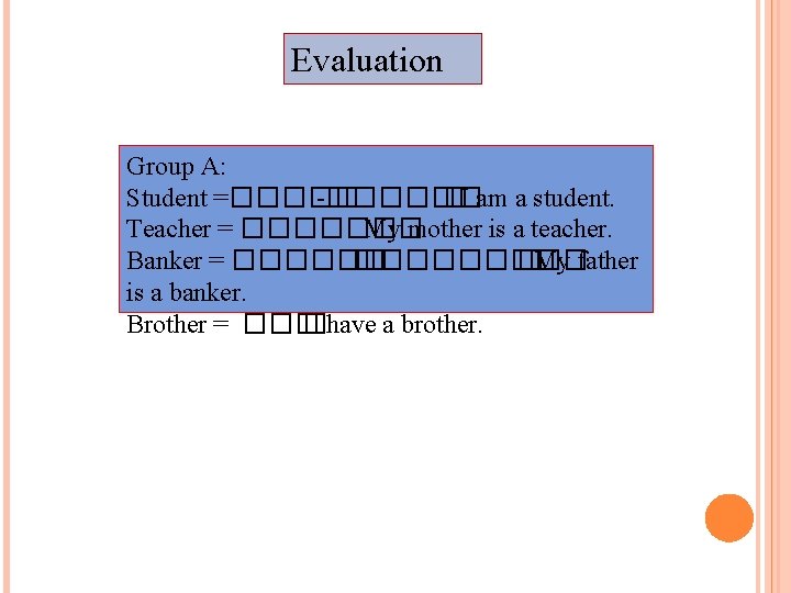 Evaluation Group A: Student =����� -������ �I am a student. Teacher = ������� My