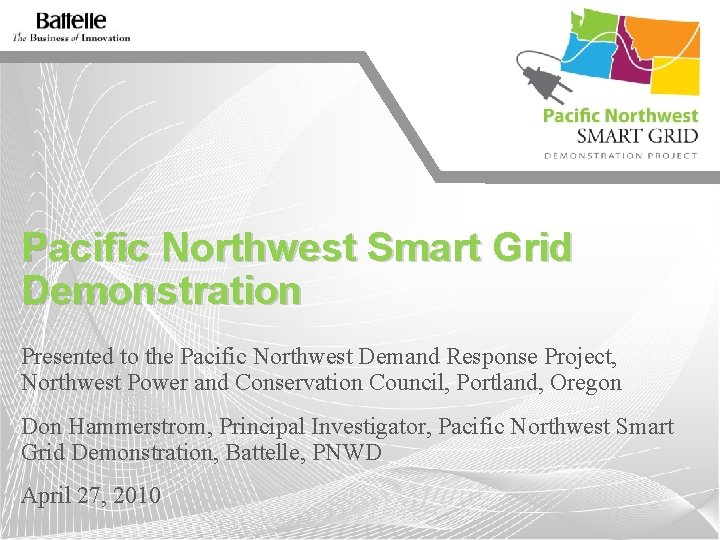 Pacific Northwest Smart Grid Demonstration Presented to the Pacific Northwest Demand Response Project, Northwest