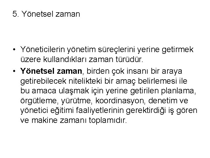 5. Yönetsel zaman • Yöneticilerin yönetim süreçlerini yerine getirmek üzere kullandıkları zaman türüdür. •