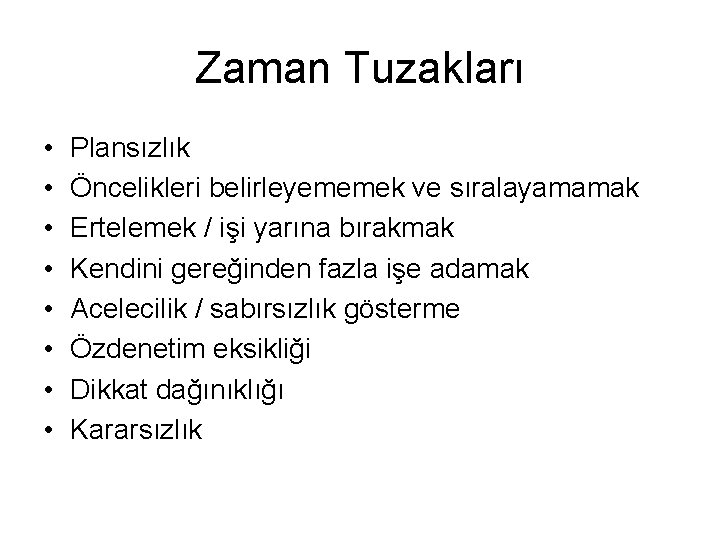 Zaman Tuzakları • • Plansızlık Öncelikleri belirleyememek ve sıralayamamak Ertelemek / işi yarına bırakmak