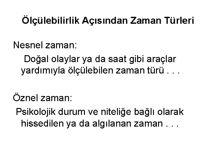 Ölçülebilirlik Açısından Zaman Türleri Nesnel zaman: Doğal olaylar ya da saat gibi araçlar yardımıyla