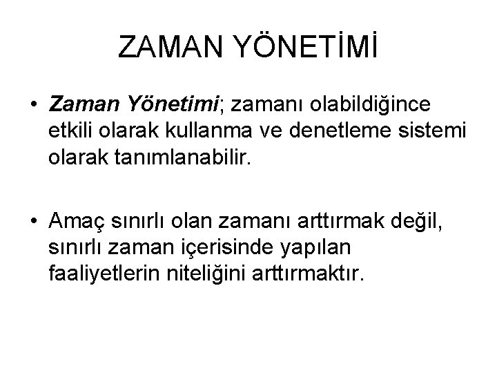 ZAMAN YÖNETİMİ • Zaman Yönetimi; zamanı olabildiğince etkili olarak kullanma ve denetleme sistemi olarak