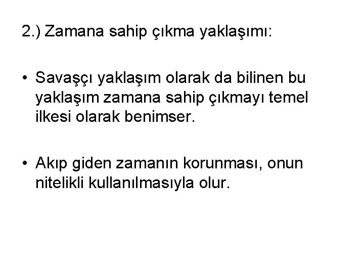 2. ) Zamana sahip çıkma yaklaşımı: • Savaşçı yaklaşım olarak da bilinen bu yaklaşım