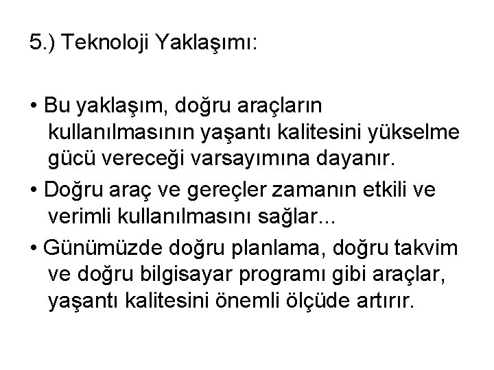 5. ) Teknoloji Yaklaşımı: • Bu yaklaşım, doğru araçların kullanılmasının yaşantı kalitesini yükselme gücü