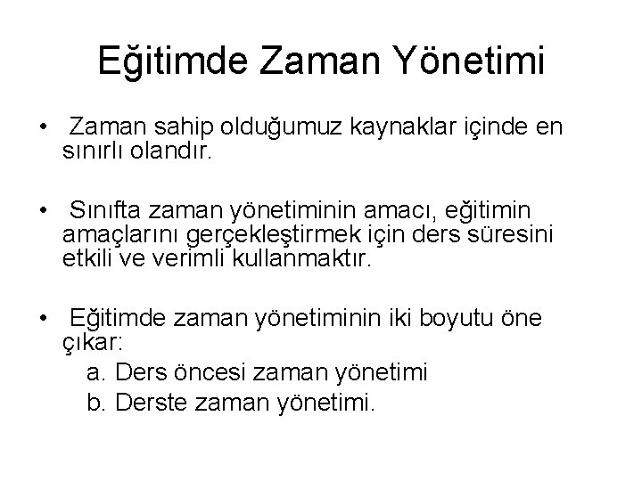 Eğitimde Zaman Yönetimi • Zaman sahip olduğumuz kaynaklar içinde en sınırlı olandır. • Sınıfta