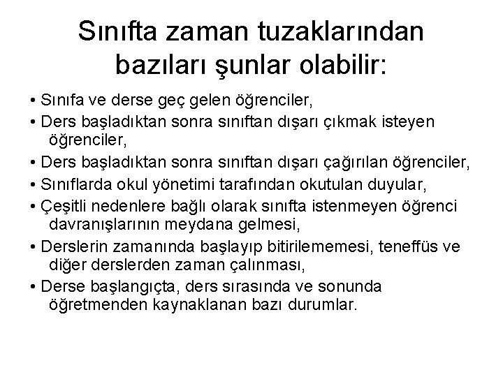 Sınıfta zaman tuzaklarından bazıları şunlar olabilir: • Sınıfa ve derse geç gelen öğrenciler, •