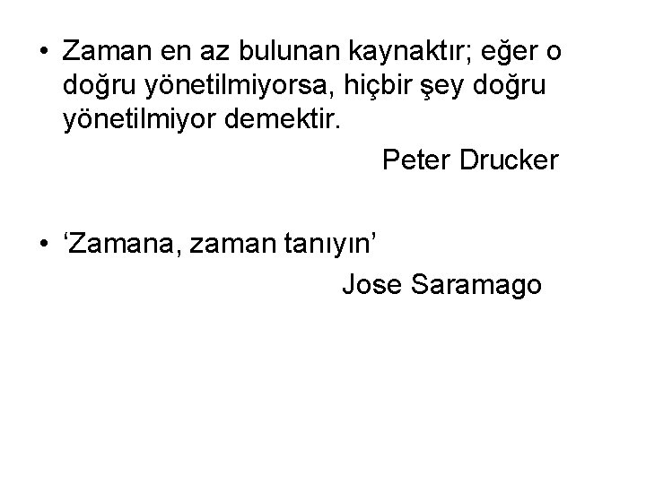  • Zaman en az bulunan kaynaktır; eğer o doğru yönetilmiyorsa, hiçbir şey doğru