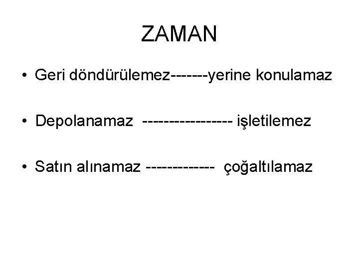 ZAMAN • Geri döndürülemez-------yerine konulamaz • Depolanamaz --------- işletilemez • Satın alınamaz ------- çoğaltılamaz