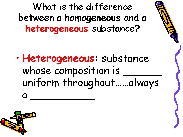 What is the difference between a homogeneous and a heterogeneous substance? • Heterogeneous: substance