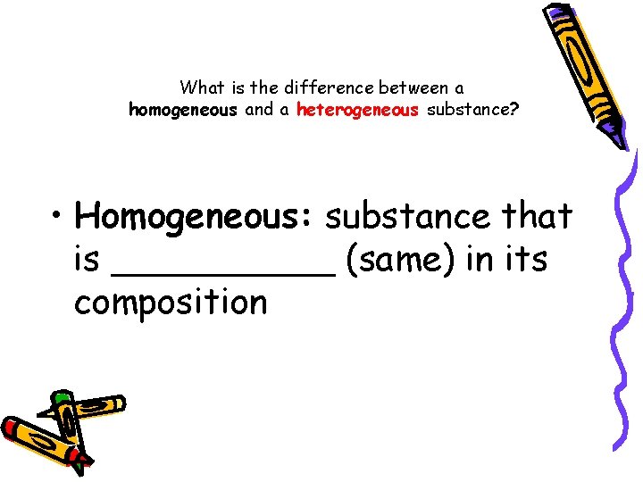 What is the difference between a homogeneous and a heterogeneous substance? • Homogeneous: substance