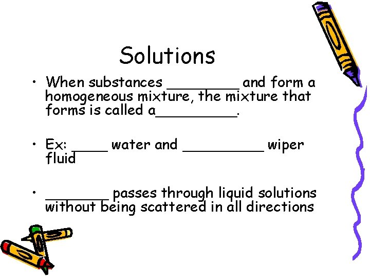 Solutions • When substances ____ and form a homogeneous mixture, the mixture that forms