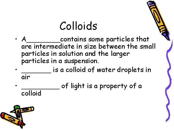 Colloids • A____contains some particles that are intermediate in size between the small particles