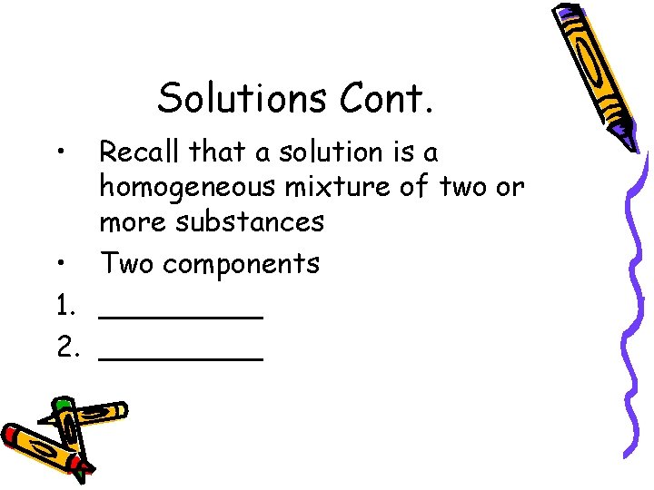 Solutions Cont. • Recall that a solution is a homogeneous mixture of two or