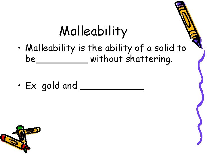 Malleability • Malleability is the ability of a solid to be_____ without shattering. •