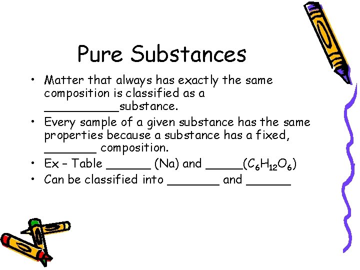 Pure Substances • Matter that always has exactly the same composition is classified as