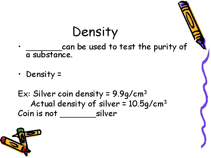 Density • _______can be used to test the purity of a substance. • Density