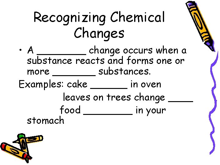Recognizing Chemical Changes • A ____ change occurs when a substance reacts and forms