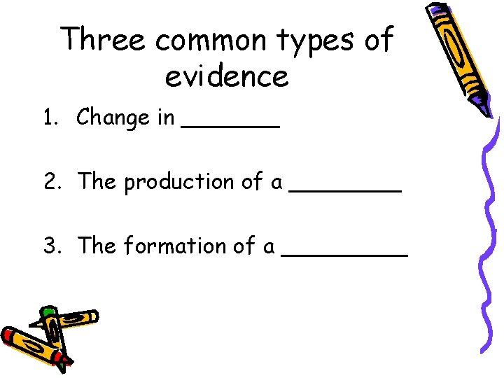 Three common types of evidence 1. Change in _______ 2. The production of a
