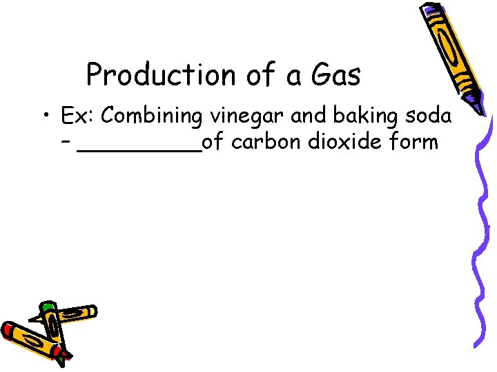 Production of a Gas • Ex: Combining vinegar and baking soda – _____of carbon