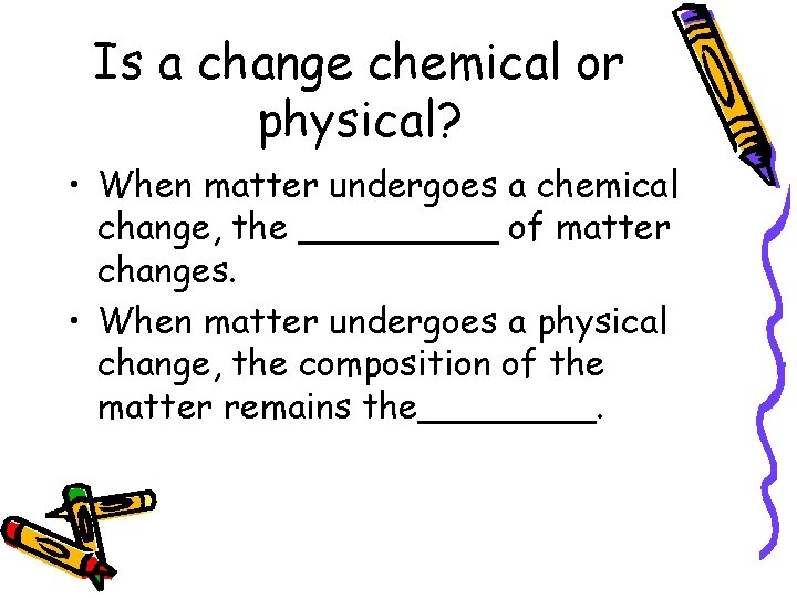 Is a change chemical or physical? • When matter undergoes a chemical change, the