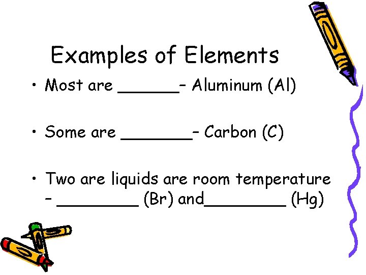 Examples of Elements • Most are ______– Aluminum (Al) • Some are _______– Carbon