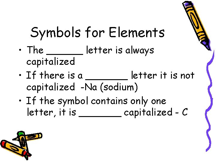 Symbols for Elements • The ______ letter is always capitalized • If there is