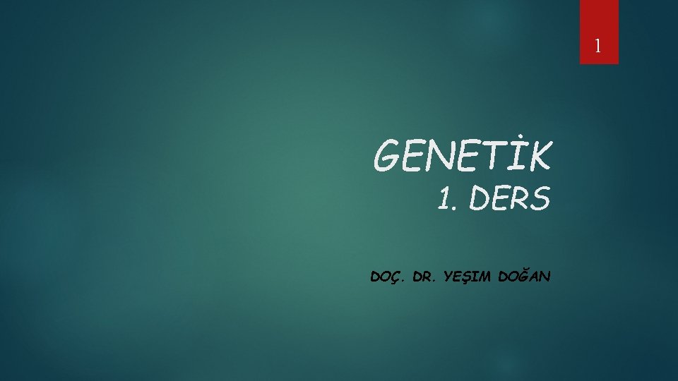 1 GENETİK 1. DERS DOÇ. DR. YEŞIM DOĞAN 