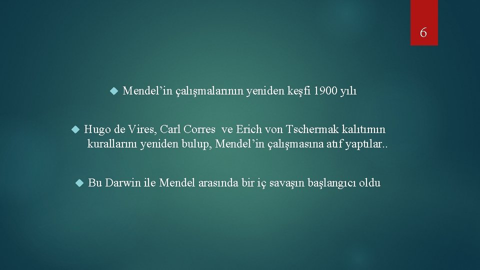 6 Mendel’in çalışmalarının yeniden keşfi 1900 yılı Hugo de Vires, Carl Corres ve Erich