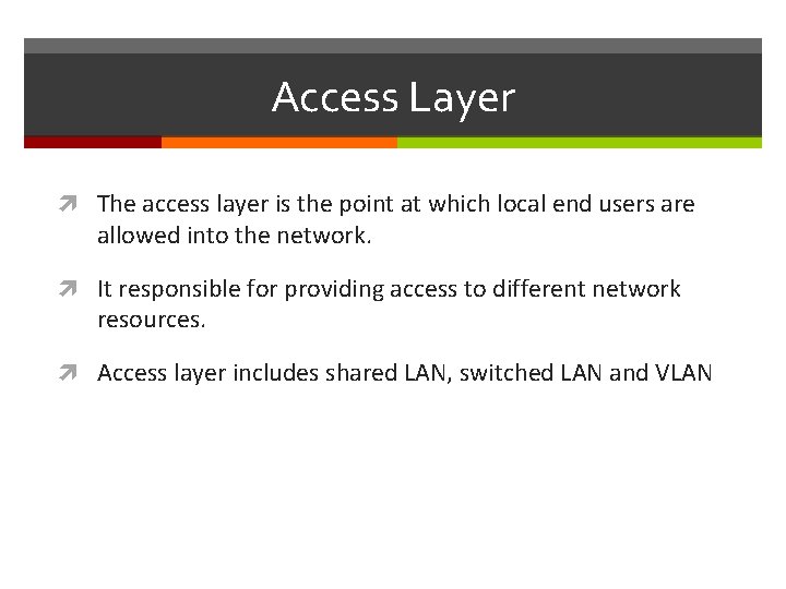 Access Layer The access layer is the point at which local end users are