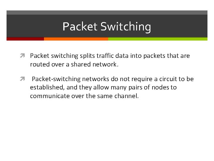 Packet Switching Packet switching splits traffic data into packets that are routed over a